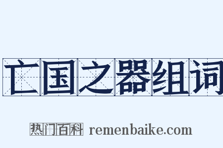 亡国之器组词是什么意思的图片